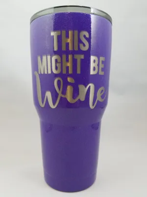 "This Might Be Wine" 30 oz tumbler